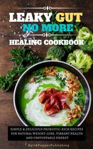 The Gut Repair Book Series Book 2 - Leaky Gu No More Healing Cookbook. Simple and Delicious Probiotic-Rich Recipes for Natural Weight-Loss, Vibrant Health, and Unstoppable Energy