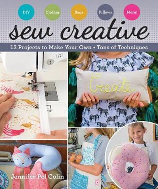 Sew Creative 13 Projects to Make Your Own Tons of Techniques