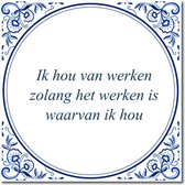 Tegeltje met standaard - Ik hou van werken zolang het werken is waarvan ik hou