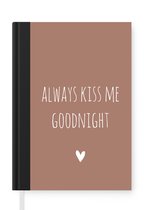 Notitieboek - Schrijfboek - Engelse quote "Always kiss me goodnight" met een hartje op een bruine achtergrond - Notitieboekje klein - A5 formaat - Schrijfblok
