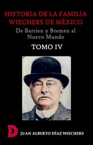Historia de la familia Wiechers de México. De Barrien y Bremen al Nuevo Mundo. Tomo IV