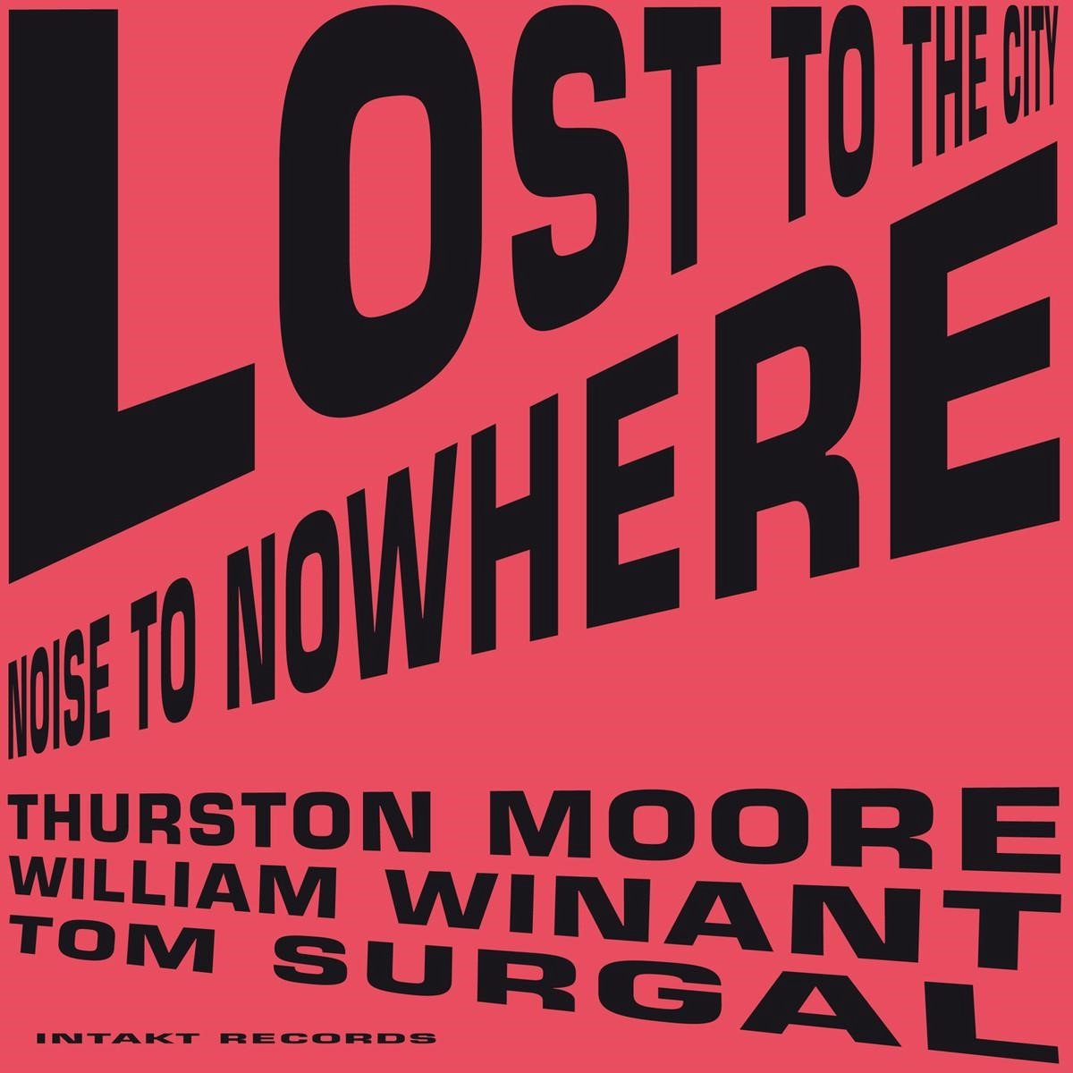 Thurston Moore, Tom Surgal, William Winant - Lost To The City, Noise To Nowhere (CD)
