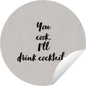 Tuincirkel Quotes - Cocktail - You cook, I'll drink cocktails - Spreuken - Koken - 150x150 cm - Ronde Tuinposter - Buiten