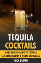 Tequila Cocktails: A Beginners Guide to Tequila Cocktail Recipes & Home Bar Basics