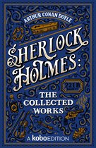 The Sherlock Holmes Collection presented by Kobo Editions - Sherlock Holmes Collected Works