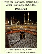 With the Pilgrims to Mecca: The Great Pilgrimage of A.H. 1319