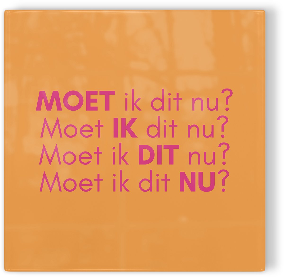 Tegeltje Moet ik dit nu? - oranje roze - tegeltje inspiratie - tegeltje met tekst