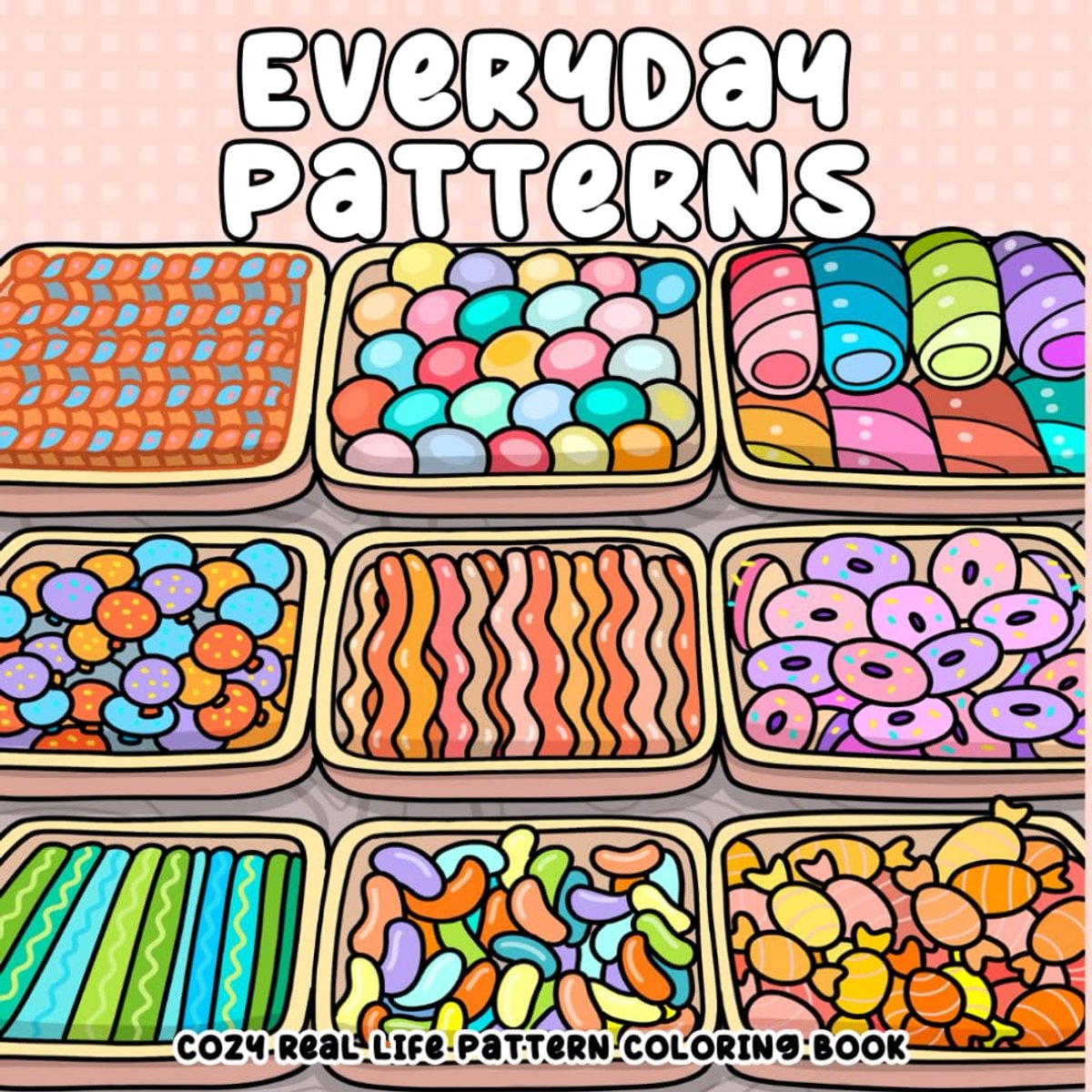 Patterns, Cozy Real Life Pattern Coloring Book For Adults, Teens, Kids: Daily Things That Become Charming Arts, Comfy & Chill