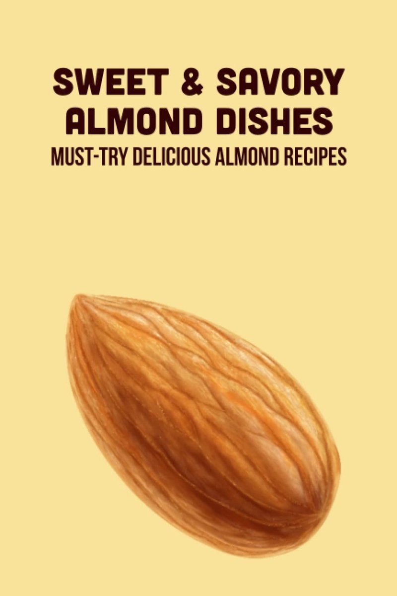 & Savory Almond Dishes: Must-Try Delicious Almond Recipes: Recipes Using Almonds