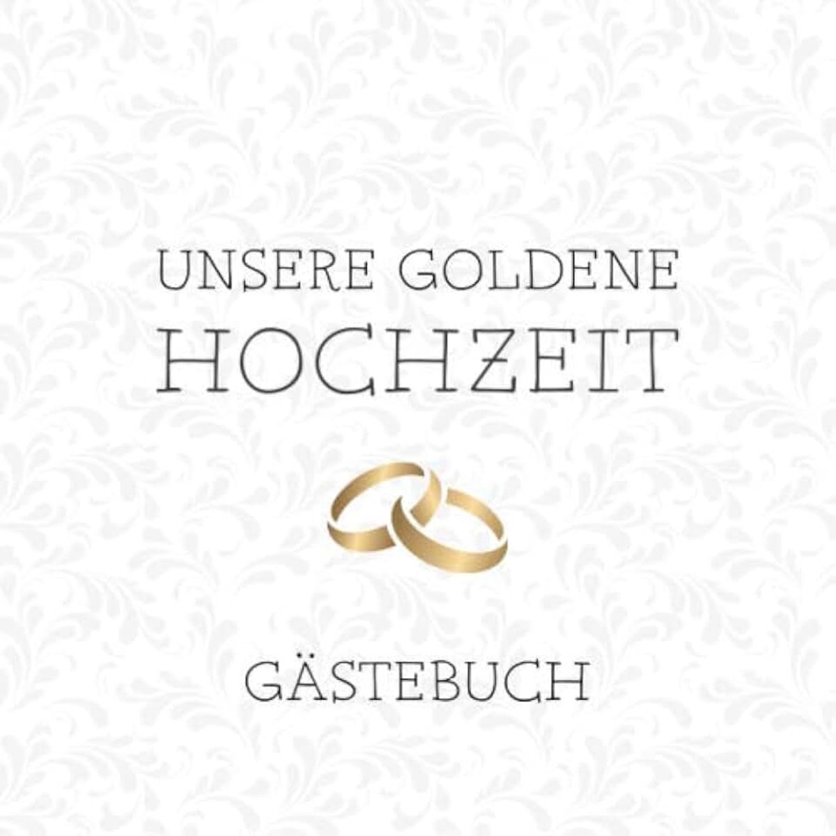 Goldene Hochzeit Gästebuch: Zum 50. Hochzeitstag | Wunderbar für das Eintragen von lieben Glückwünschen, Sprüche und Fotos | Viel Platz auf 60 Seiten