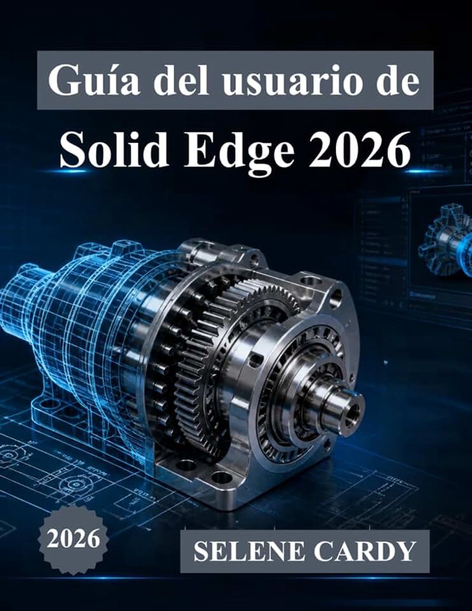 Del usuario de Solid Edge 2026: Manual completo paso a paso para el diseño, simulación y fabricación en 3D