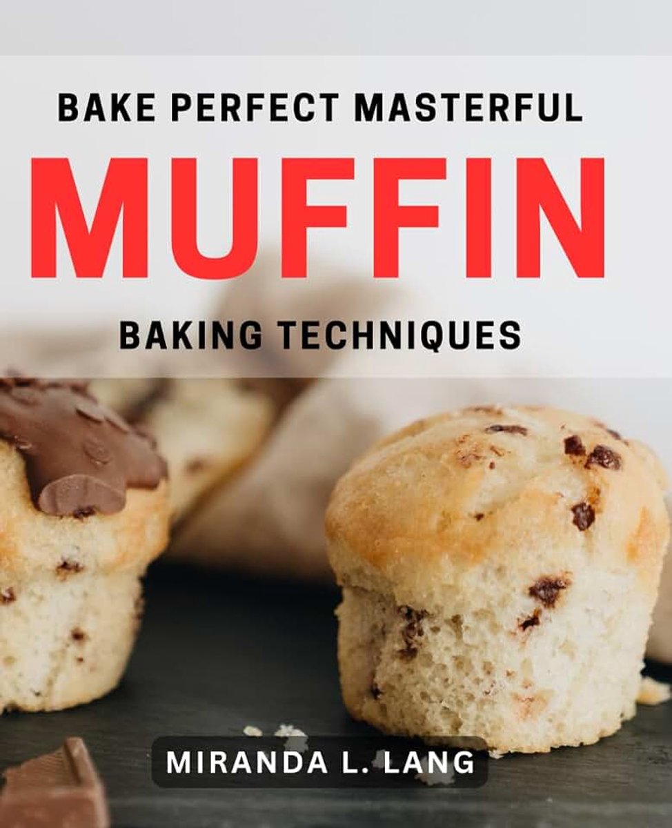 Perfect: Masterful Muffin Baking Techniques: Ultimate Guide to Perfecting Your Muffin Baking Skills
