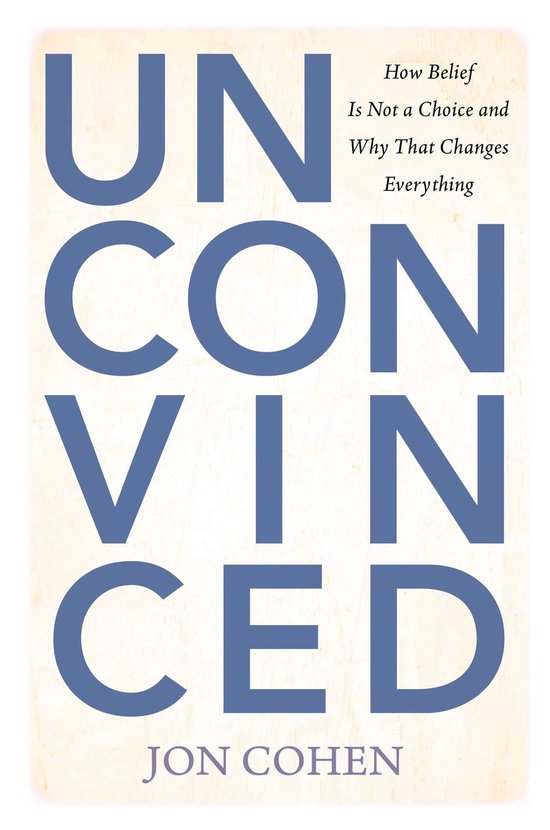 Livre 'Unconvinced' de Jon Cohen avec le texte 'How Belief Is Not a Choice and Why That Changes Everything' sur fond crème.