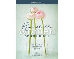 Remarkable Women of the Bible: 60 Days to Stronger Faith and Real Courage