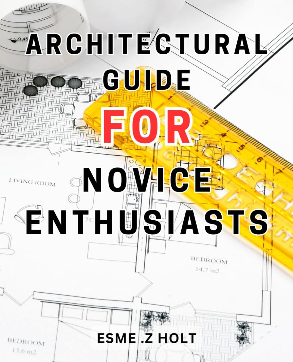 Architectural Guide for Novice Enthusiasts: Uncover the Wonders of Architecture: A Comprehensive Tips for Aspiring Amateurs