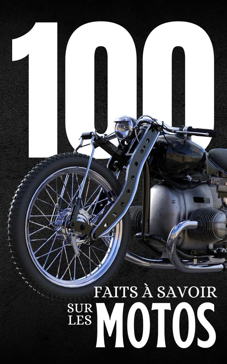 100 Faits à Savoir sur les Motos: Découvrez le monde des motos sous
