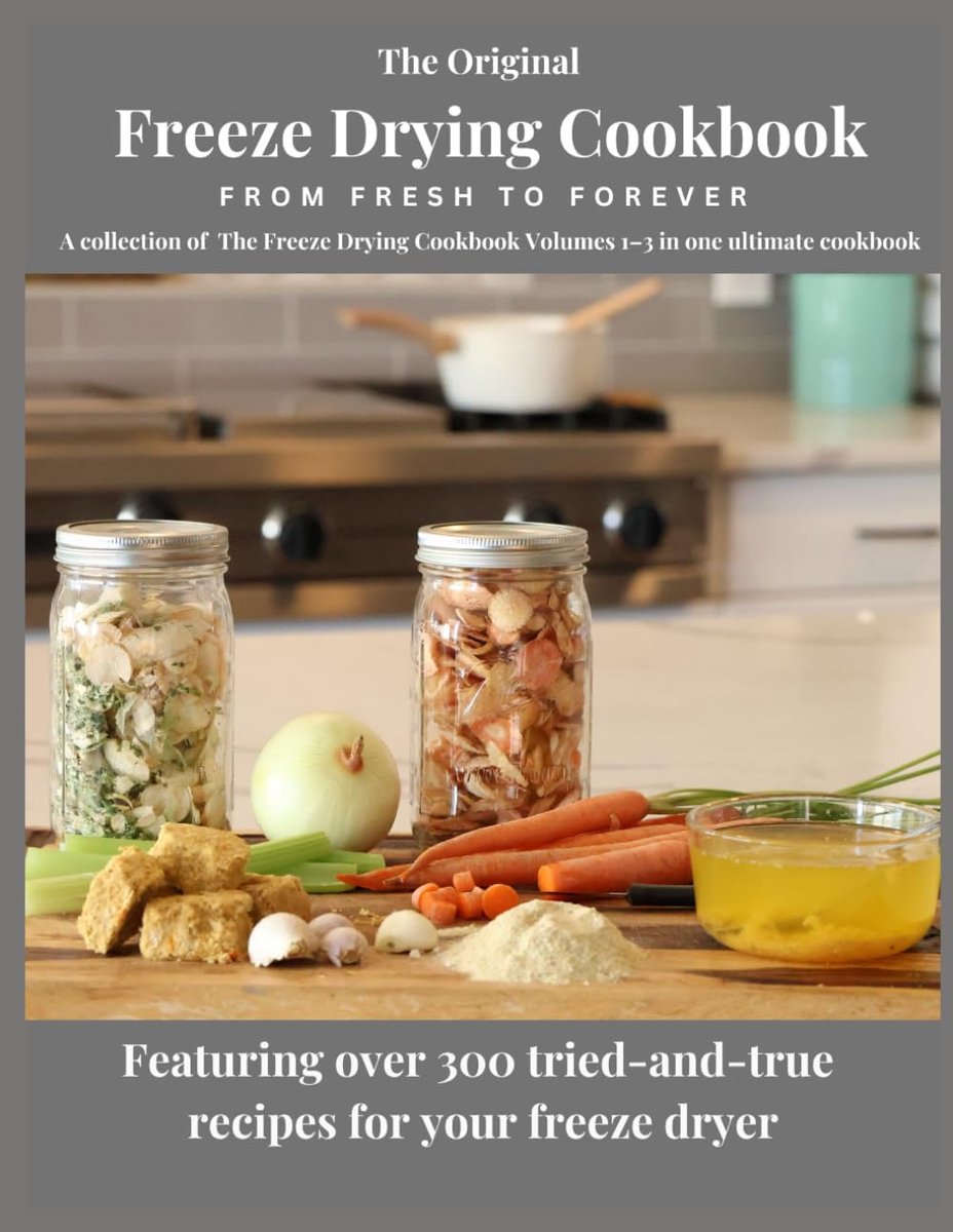 Original Freeze Drying Cookbook: From Fresh to Forever