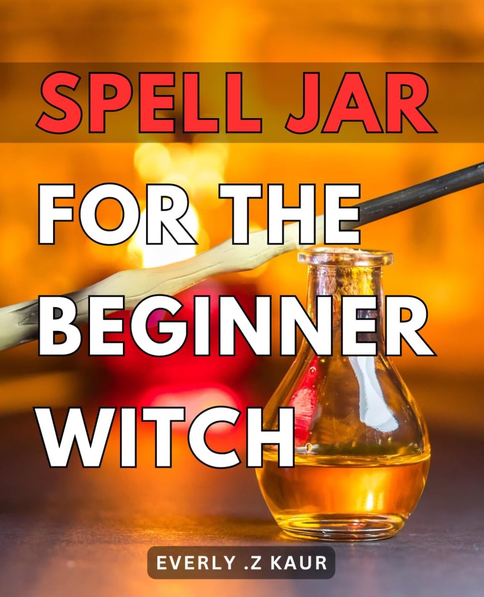 Jar For The Beginner Witch: Discover the Art of Creating Powerful Spell Jars - A Perfect Gift for Aspiring Witches and Occult Enthusiasts!