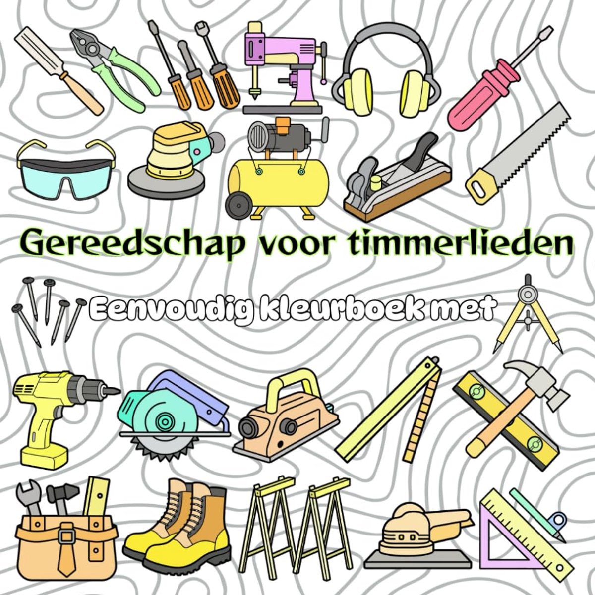 kleurboek met gereedschap voor timmerlieden: 56 Opvallende & eenvoudige ontwerpen van timmergereedschap voor volwassenen en jonge bouwers