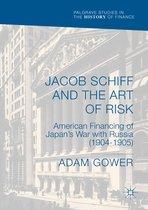 Palgrave Studies in the History of Finance- Jacob Schiff and the Art of Risk