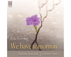 Eric Ferring, Madeline Slettedahl, Quatuor Agate - We Have Tomorrow (CD)