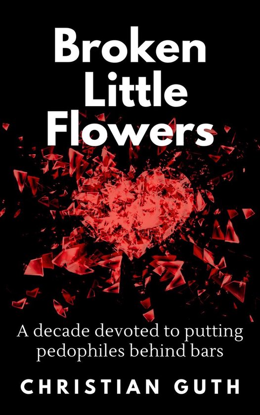 Broken Little Flowers: A Decade Devoted to Putting Pedophile ... - cover