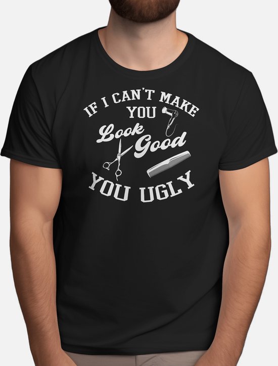 If i can't make you Look good You Uglyr - T Shirt - BarberLife - Barbershop - Barbering - BarberLove - BarberSkills - KapperLeven - Kapperszaak - KapperKunst - BaardVerzorging