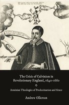 Studies in Modern British Religious History-The Crisis of Calvinism in Revolutionary England, 1640-1660