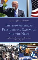 Lexington Studies in Political Communication-The 2016 American Presidential Campaign and the News