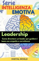 Serie Intelligenza Emotiva 3 - Leadership - come diventare un leader per guidare i team con empatia e correttezza