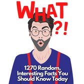 WHAT?! 1270 Interesting Facts You Should Know Today