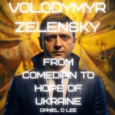 Volodymyr Zelensky: From Comedian to Hope of Ukraine