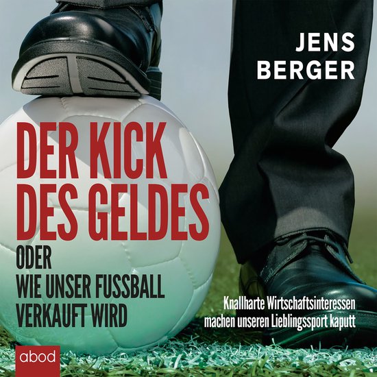 Der Kick des Geldes oder wie unser Fußball verkauft wird - cover