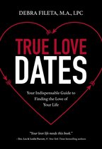 True Love Dates Your Indispensable Guide to Finding the Love of Your Life