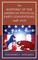 Lexington Studies in Political Communication-The Rhetoric of the American Political Party Conventions, 1948-2016