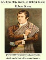 The Complete Works of Robert Burns: Containing His Poems, Songs and Correspondence With a New Life of the Poet and Notices Critical and Biographical
