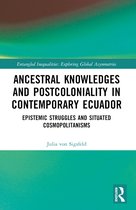 Entangled Inequalities: Exploring Global Asymmetries- Ancestral Knowledges and Postcoloniality in Contemporary Ecuador