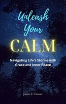 Unleash Your Calm ...Navigating Life's Storms With Grace and Inner Peace
