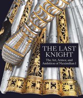 The Last Knight - The Art, Armor, and Ambition of Maximilian I