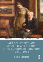 Routledge Research in Art History- Art Collecting and Middle Class Culture from London to Brighton, 1840–1914