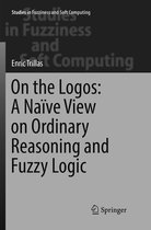Studies in Fuzziness and Soft Computing- On the Logos: A Naïve View on Ordinary Reasoning and Fuzzy Logic