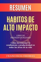 Resumen de Habitos de Alto Impacto Libro de Brendon Burchard:Cómo incrementar tu rendimiento y productividad en todas las áreas de tu vida