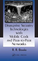 Disruptive Security Technologies with Mobile Code and Peer-to-Peer Networks