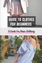 Guide To Clothes For Beginners: A Guide For Basic Clothing
