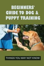 Beginners' Guide To Dog & Puppy Training: Things You May Not Know