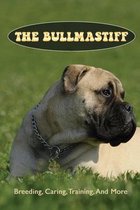 The Bullmastiff: Breeding, Caring, Training, And More