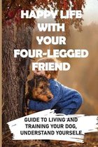 Happy Life With Your Four-legged Friend: Guide To Living And Training Your Dog, Understand Yourself