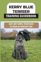 Kerry Blue Terrier Training Guidebook: Easy And Simple Strategies To Train An Obedient Dog