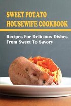 Sweet Potato Housewife Cookbook: Recipes For Delicious Dishes From Sweet To Savory