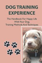 Dog Training Experience: The Handbook For Happy Life With Your Dog, Training Methods And Techniques